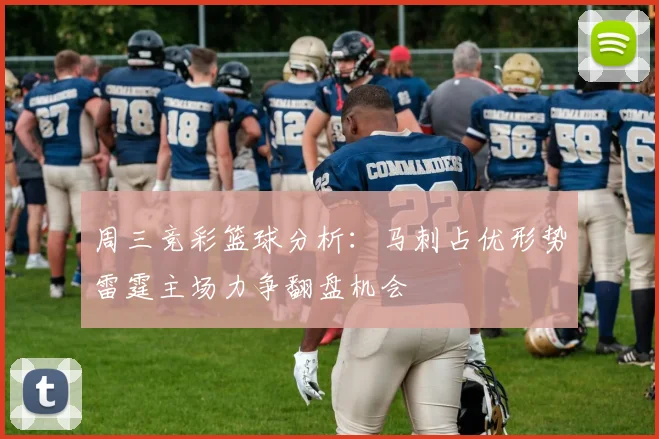 周三竞彩篮球分析：马刺占优形势雷霆主场力争翻盘机会
