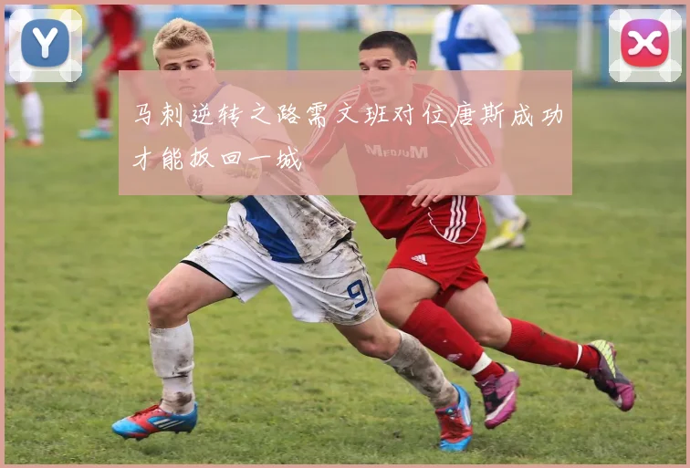 马刺逆转之路需文班对位唐斯成功才能扳回一城
