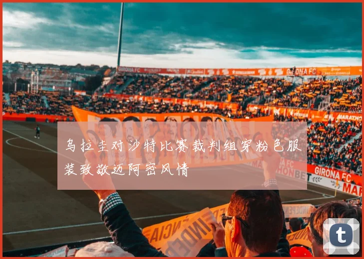 乌拉圭对沙特比赛裁判组穿粉色服装致敬迈阿密风情